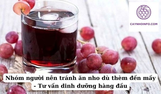 Nhóm người nên tránh ăn nho dù thèm đến mấy - Tư vấn dinh dưỡng hàng đầu